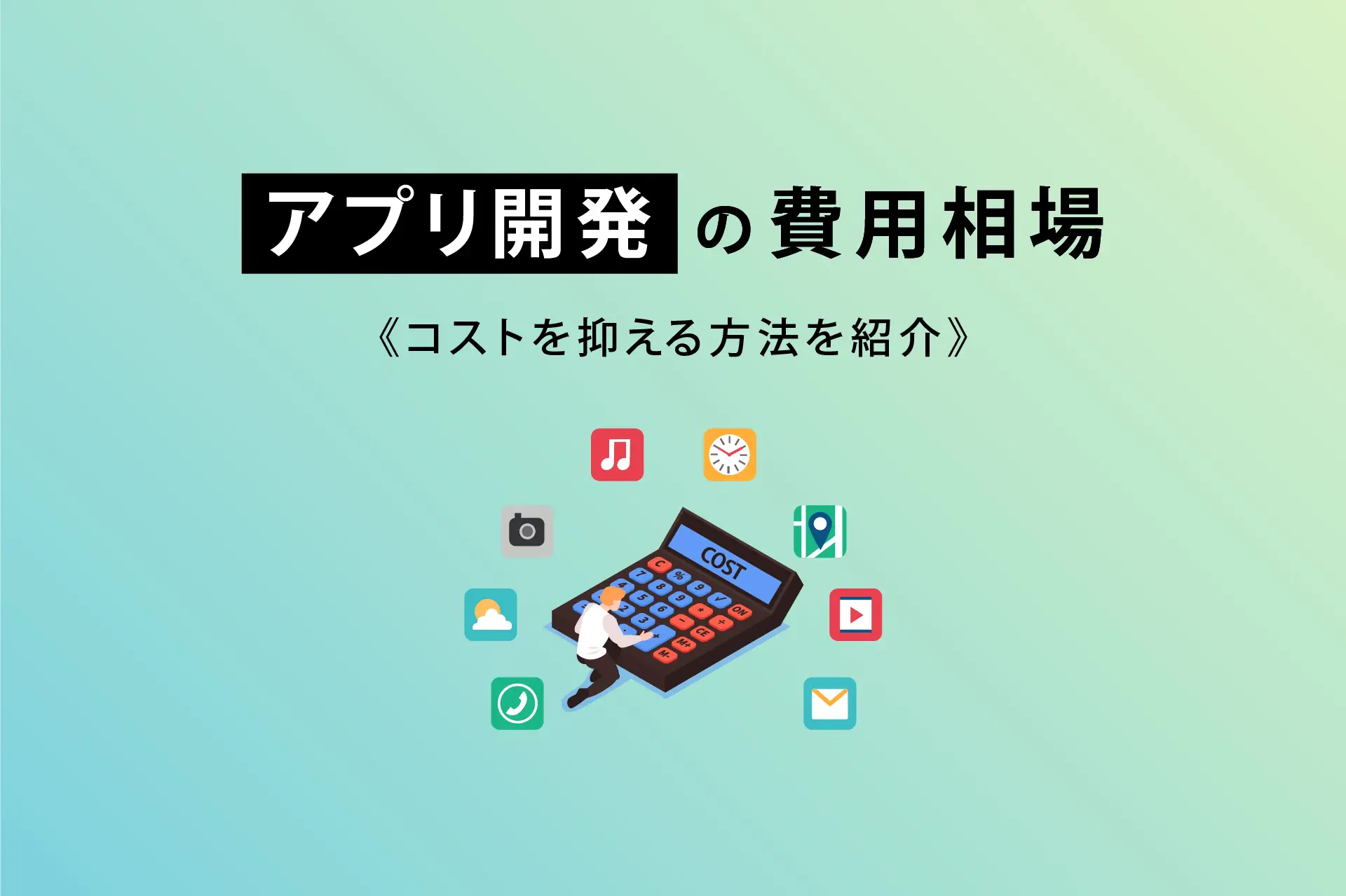 アプリ開発の費用相場　コストを抑える方法を紹介