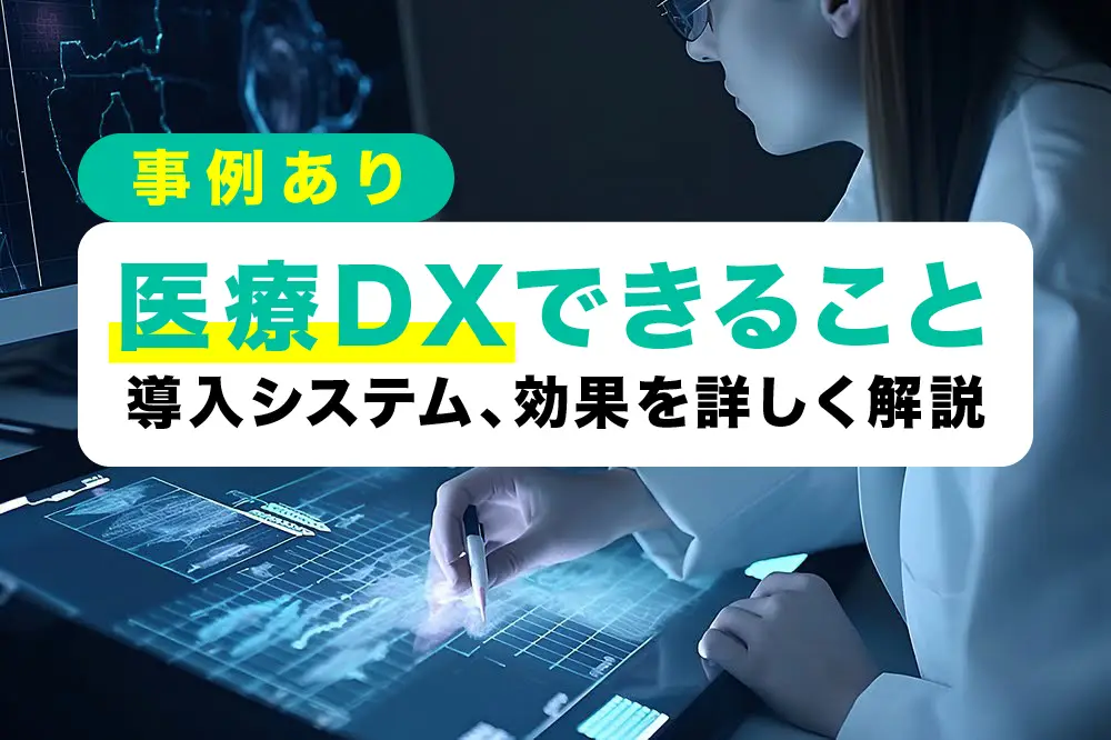 【事例あり】医療DXできること｜導入システム、効果を詳しく解説