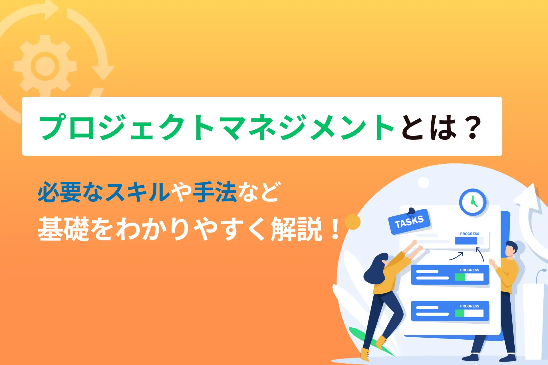 プロジェクトマネジメントとは？必要なスキルや手法など基礎をわかりやすく解説！