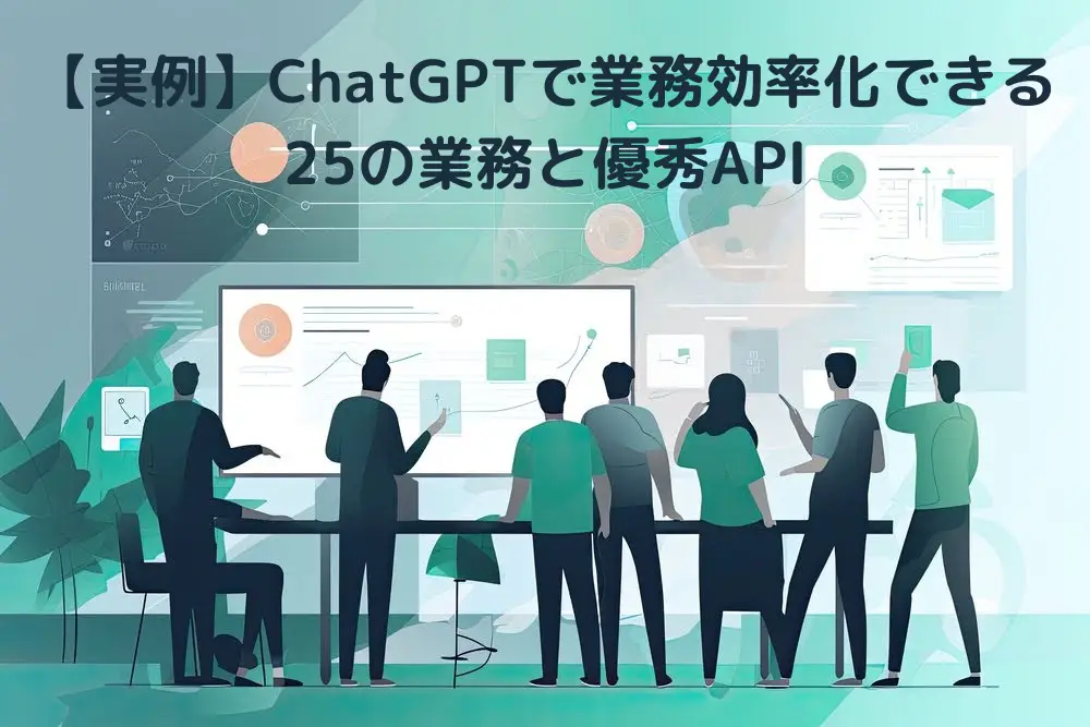 【実例】ChatGPTで業務効率化できる25の業務と優秀API