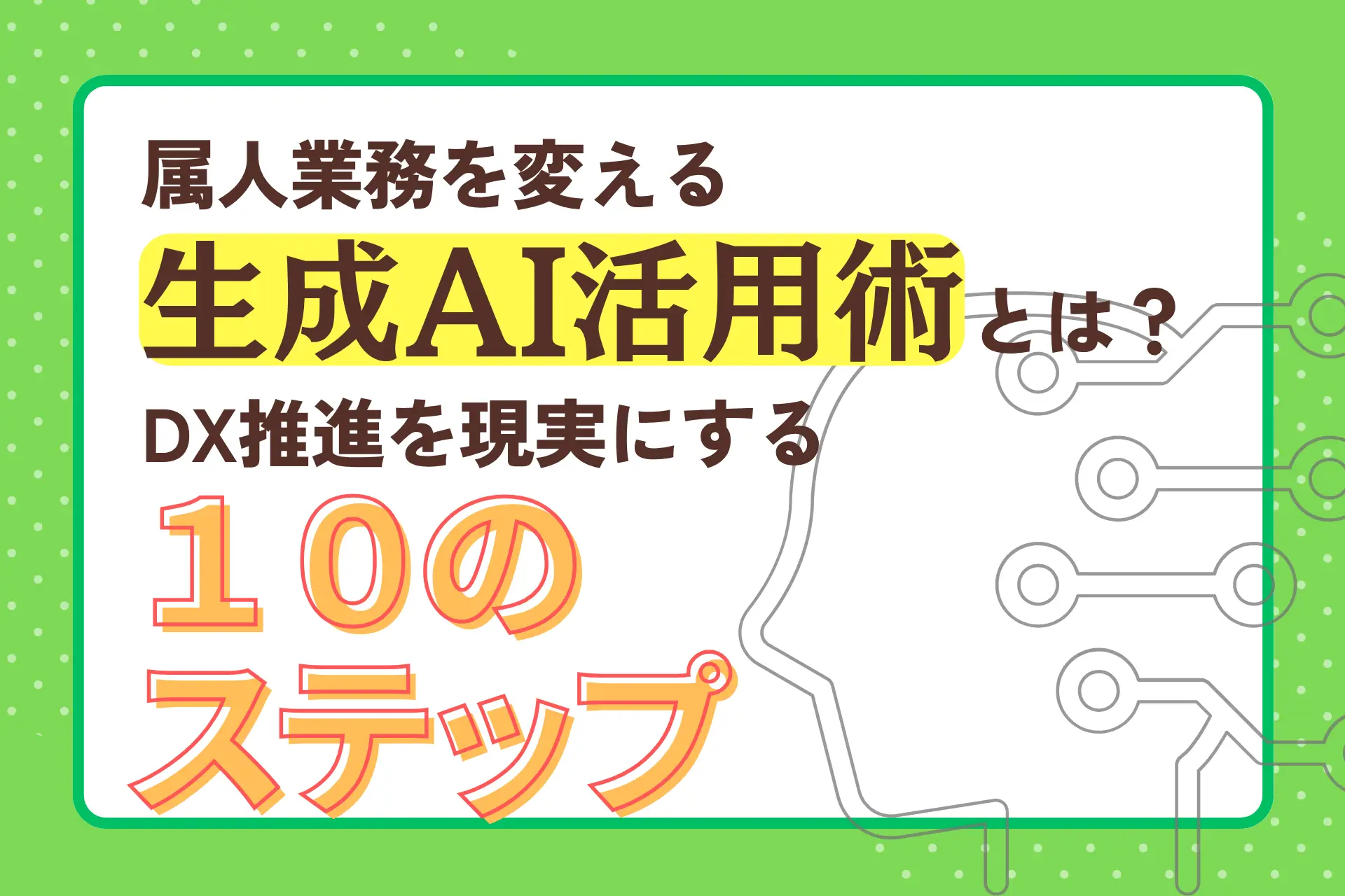 属人業務を変える生成AI活用術とは？DX推進を現実にする10のステップ
