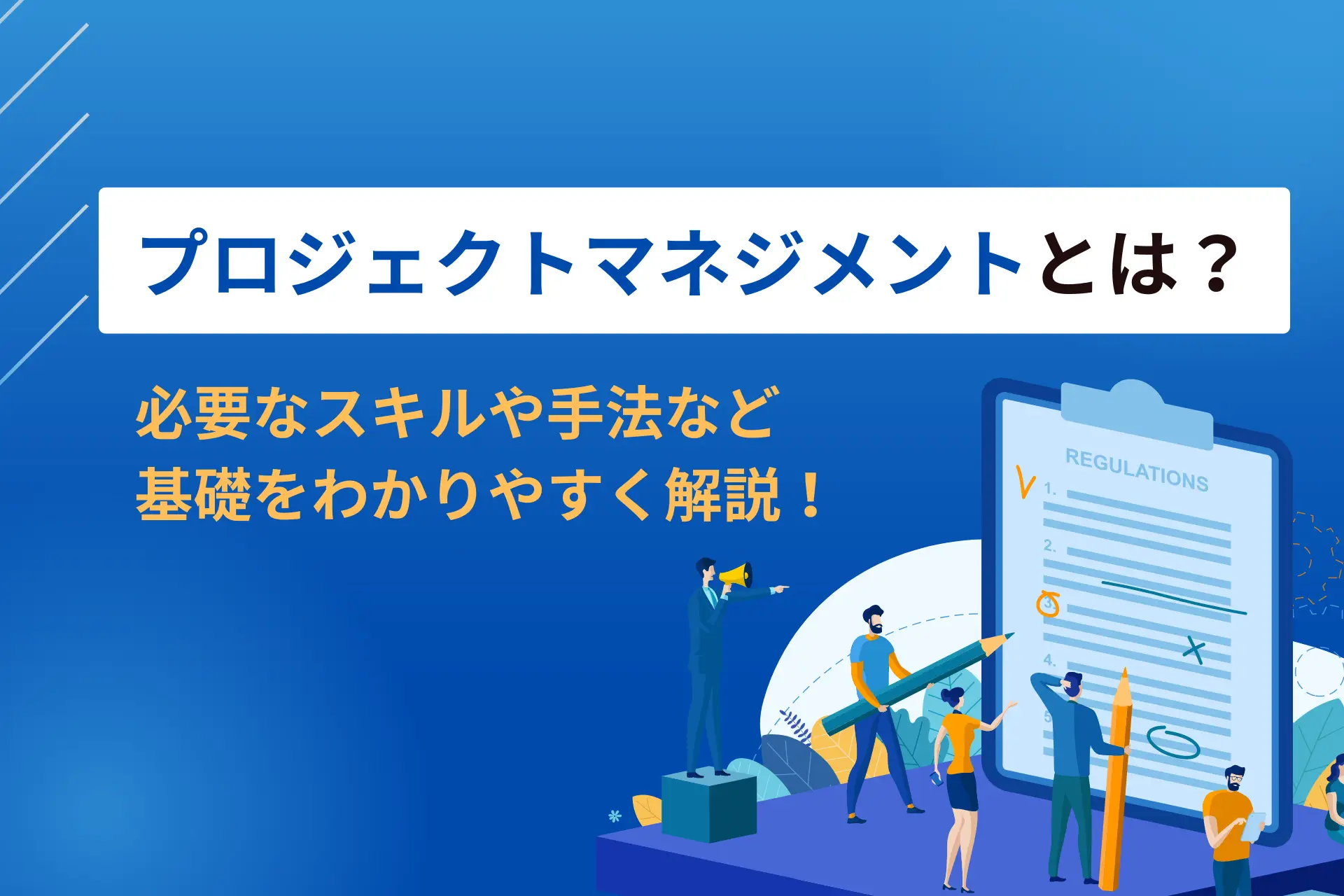 プロジェクトマネジメントとは？必要なスキルや手法など基礎をわかりやすく解説！